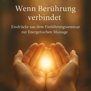 Wenn Berührung verbindet – Eindrücke aus dem Einführungsseminar zur Energetischen Massage 1 energetische Massage